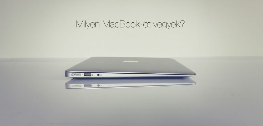 Milyen MacBook-ot vegyek? Mac vásárlási segédlet